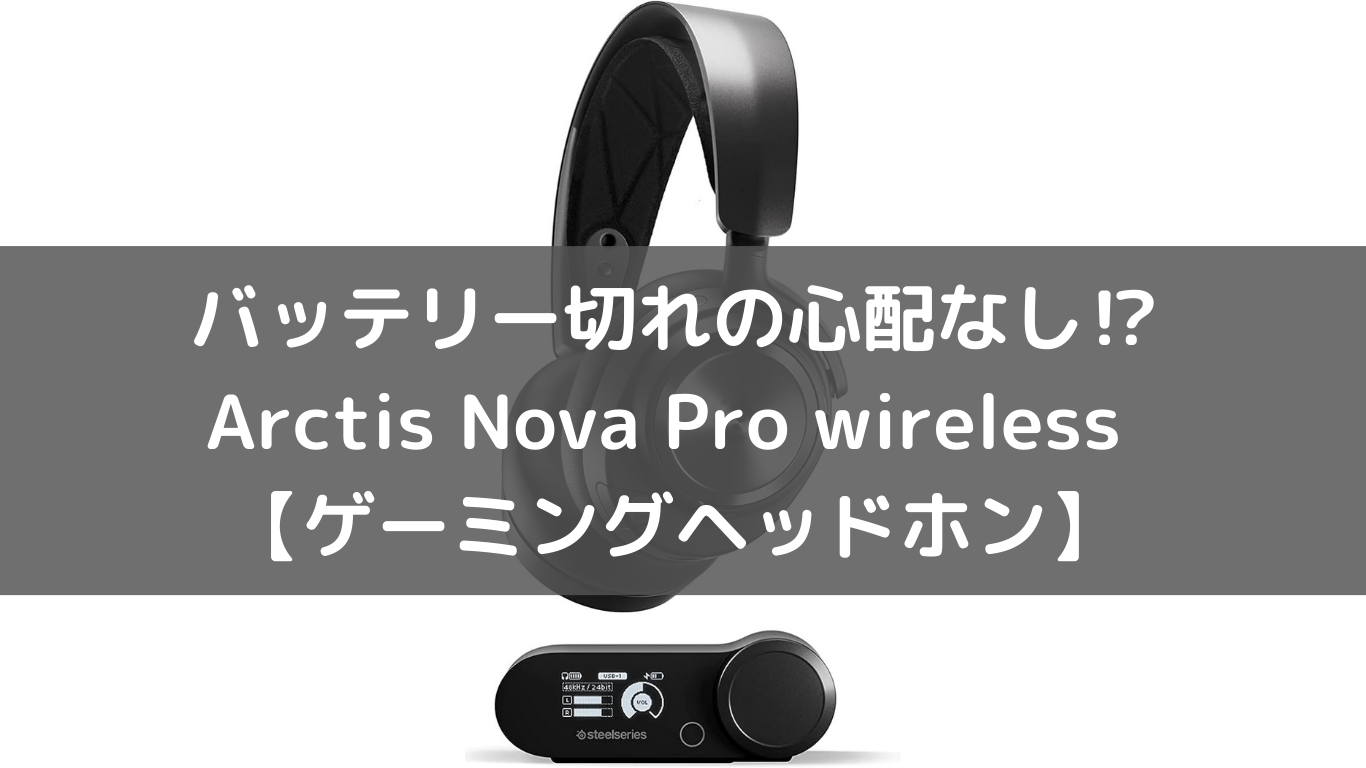 バッテリー切れの心配なし⁉Arctis Nova Pro wireless 【ゲーミング