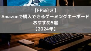 【FPS向き】Amazonで購入できるゲーミングキーボード おすすめ5選【2024年】