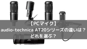 【PCマイク】audio-technica AT20シリーズの違いは？ どれを選ぶ？【オーディオテクニカ】